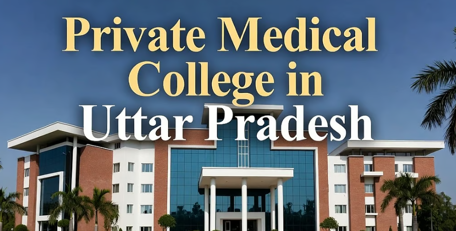 Private MBBS Colleges in Uttar Pradesh: Fees, Top Colleges, and Admission Guide for NEET Aspirants